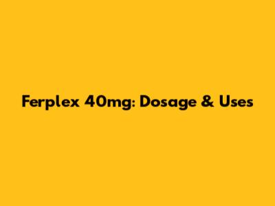 Ferplex 40mg: Dosage & Uses