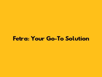 Fetra: Your Go-To Solution