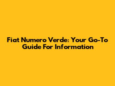 Fiat Numero Verde: Your Go-To Guide For Information