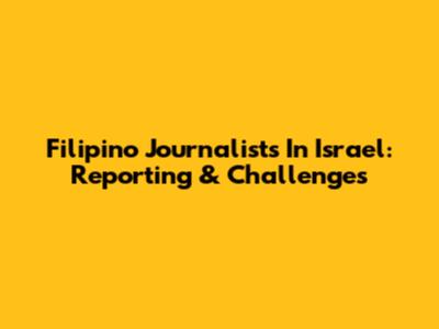 Filipino Journalists In Israel: Reporting & Challenges