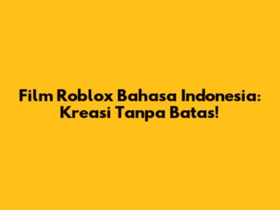 Film Roblox Bahasa Indonesia: Kreasi Tanpa Batas!