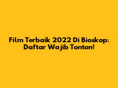 Film Terbaik 2022 Di Bioskop: Daftar Wajib Tonton!