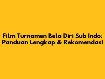 Film Turnamen Bela Diri Sub Indo: Panduan Lengkap & Rekomendasi