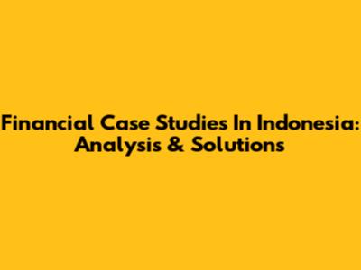 Financial Case Studies In Indonesia: Analysis & Solutions