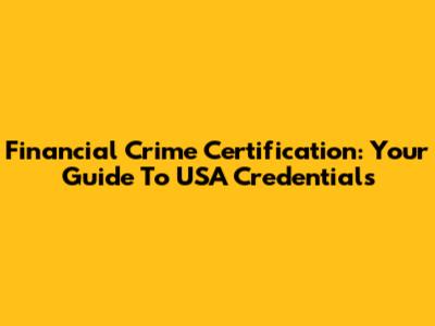 Financial Crime Certification: Your Guide To USA Credentials