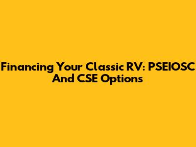 Financing Your Classic RV: PSEIOSC And CSE Options