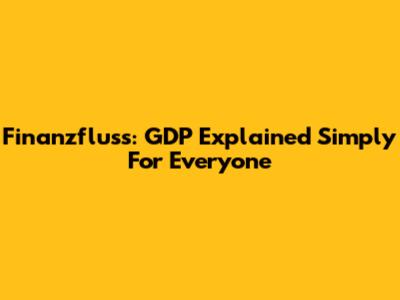 Finanzfluss: GDP Explained Simply For Everyone