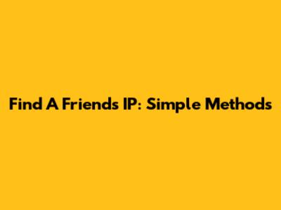 Find A Friend's IP: Simple Methods