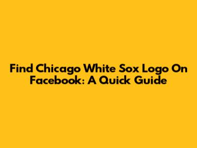 Find Chicago White Sox Logo On Facebook: A Quick Guide