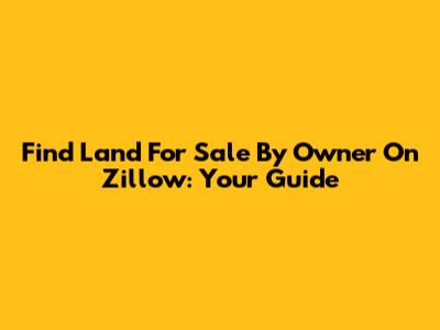 Find Land For Sale By Owner On Zillow: Your Guide