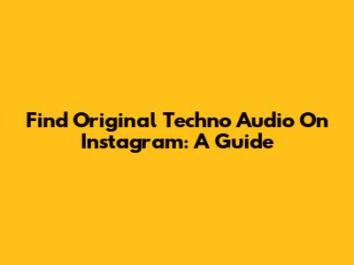Find Original Techno Audio On Instagram: A Guide