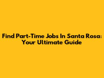 Find Part-Time Jobs In Santa Rosa: Your Ultimate Guide