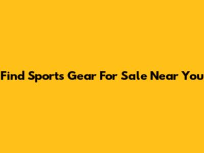 Find Sports Gear For Sale Near You