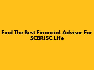 Find The Best Financial Advisor For SCBRISC Life