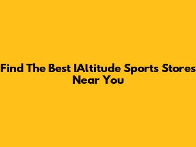 Find The Best IAltitude Sports Stores Near You