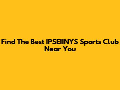 Find The Best IPSEIINYS Sports Club Near You
