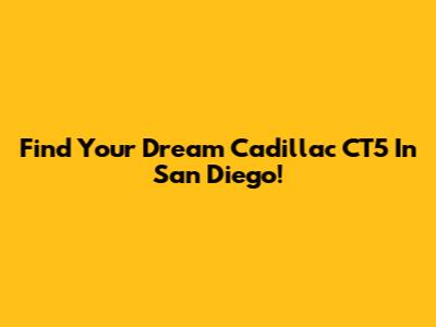 Find Your Dream Cadillac CT5 In San Diego!