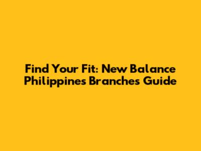 Find Your Fit: New Balance Philippines Branches Guide