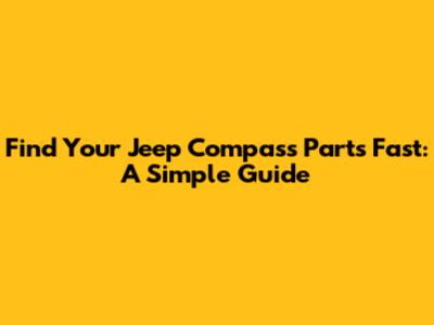 Find Your Jeep Compass Parts Fast: A Simple Guide