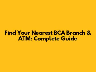 Find Your Nearest BCA Branch & ATM: Complete Guide