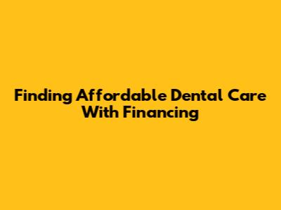 Finding Affordable Dental Care With Financing