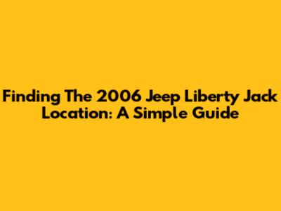 Finding The 2006 Jeep Liberty Jack Location: A Simple Guide