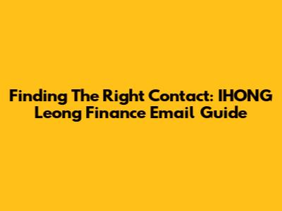 Finding The Right Contact: IHONG Leong Finance Email Guide