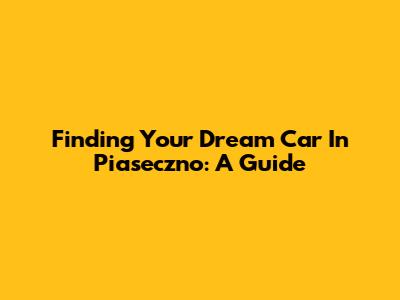 Finding Your Dream Car In Piaseczno: A Guide