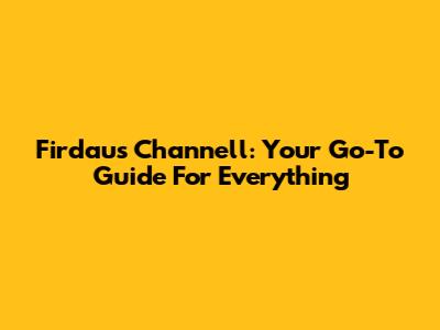 Firdaus Channell: Your Go-To Guide For Everything
