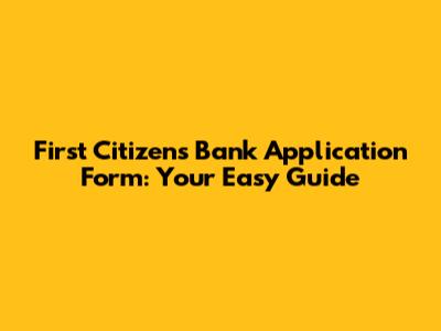 First Citizens Bank Application Form: Your Easy Guide