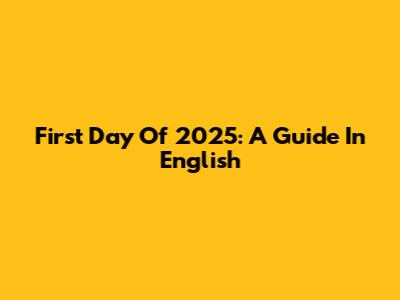 First Day Of 2025: A Guide In English