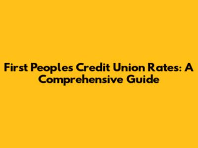 First Peoples Credit Union Rates: A Comprehensive Guide