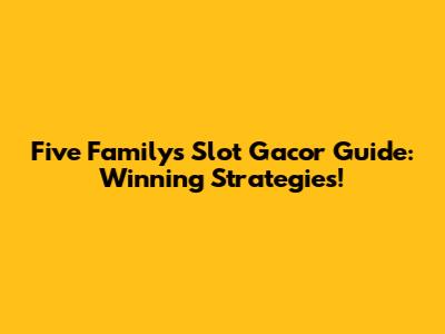 Five Family's Slot Gacor Guide: Winning Strategies!