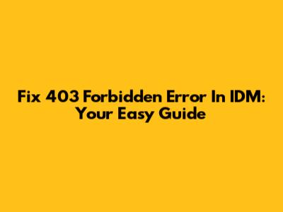 Fix 403 Forbidden Error In IDM: Your Easy Guide