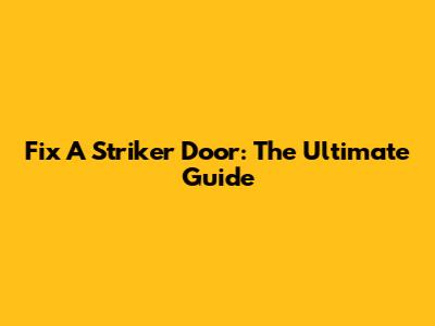 Fix A Striker Door: The Ultimate Guide