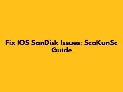 Fix IOS SanDisk Issues: ScaKunSc Guide
