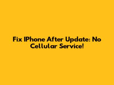 Fix IPhone After Update: No Cellular Service!