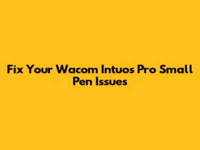 Fix Your Wacom Intuos Pro Small Pen Issues
