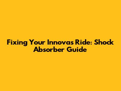 Fixing Your Innova's Ride: Shock Absorber Guide
