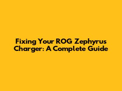 Fixing Your ROG Zephyrus Charger: A Complete Guide