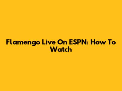 Flamengo Live On ESPN: How To Watch