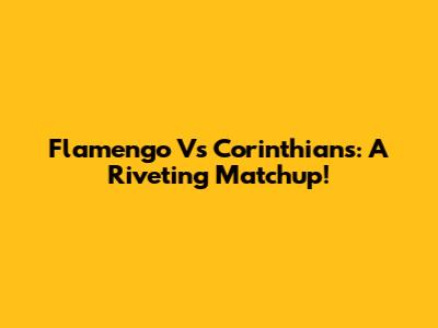 Flamengo Vs Corinthians: A Riveting Matchup!