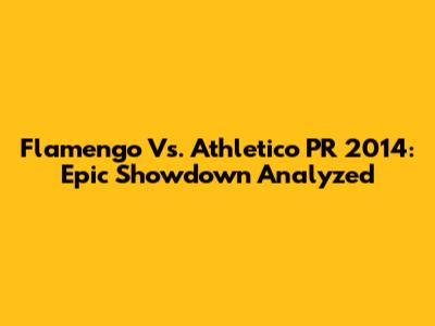 Flamengo Vs. Athletico PR 2014: Epic Showdown Analyzed