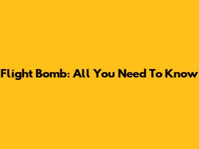Flight Bomb: All You Need To Know