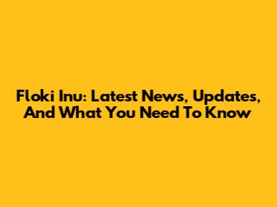 Floki Inu: Latest News, Updates, And What You Need To Know