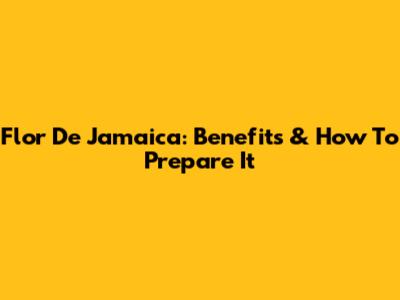 Flor De Jamaica: Benefits & How To Prepare It