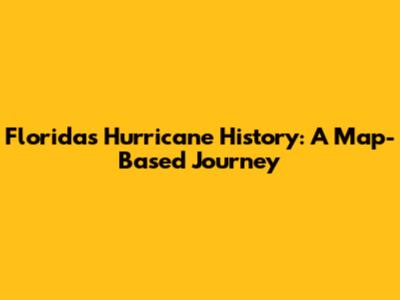 Florida's Hurricane History: A Map-Based Journey