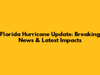Florida Hurricane Update: Breaking News & Latest Impacts