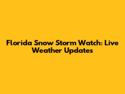 Florida Snow Storm Watch: Live Weather Updates