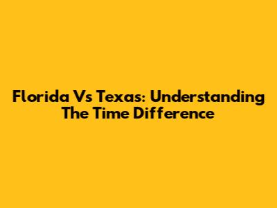 Florida Vs Texas: Understanding The Time Difference